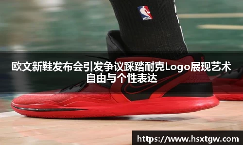 欧文新鞋发布会引发争议踩踏耐克Logo展现艺术自由与个性表达