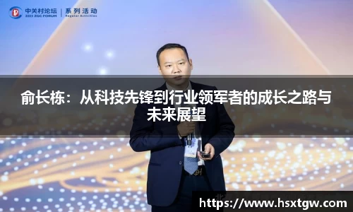 俞长栋：从科技先锋到行业领军者的成长之路与未来展望